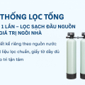 Hệ thống lọc tổng: Mua 1 lần – Lọc sạch đầu nguồn – Giữ giá trị ngôi nhà