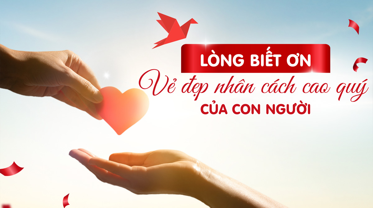 LÒNG BIẾT ƠN - VẺ ĐẸP NHÂN CÁCH CAO QUÝ CỦA CON NGƯỜI